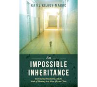 An Impossible Inheritance: Postcolonial Psychiatry and the Work of Memory in a West African Clinic
