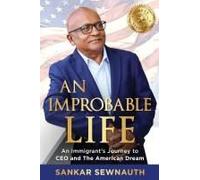 An Improbable Life: An Immigrants Journey To Ceo And The American Dream