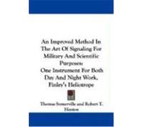 An Improved Method in the Art of Signaling for Military and Scientific Purposes: One Instrument for Both Day and Night Work, Finley's Heliotrope Somerville, Thomas, Hieston, Robert T. (Auteur)