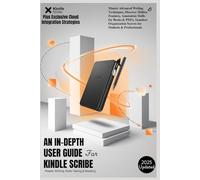 AN IN-DEPTH USER GUIDE FOR THE KINDLE SCRIBE: Master Advanced Writing Techniques, Unlock Hidden Features, Seamless Organization Secrets for Students & Professionals, Annotation Skills for Books & PDFs
