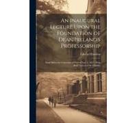 An Inaugural Lecture Upon The Foundation Of Dean Ireland's Professorship: Read Before The University Of Oxford Nov. 2, 1847; With Brief Notices Of The