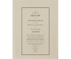 An Incompleat History of Divers Descendants of John and Priscilla Alden: With Additional Information on Related Families