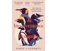 An Inconvenience Of Penguins: Epic Voyages In Pursuit Of The World's Most Beloved Bird
