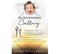 An Inconvenient Calling: A Forty Year Journey In International Adoptions And Humanitarian Aid