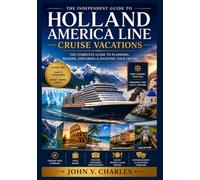 An Independent Guide to Holland America Line Cruises 2026-2027: Everything You Need to Plan, Pack, Save, and Sail with Confidence Across Alaska, Europe, the Caribbean, and Beyond.