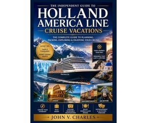 An Independent Guide to Holland America Line Cruises 2026-2027: Everything You Need to Plan, Pack, Save, and Sail with Confidence Across Alaska, Europe, the Caribbean, and Beyond.