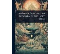 An Index Designed To Accompany The Holy Bible