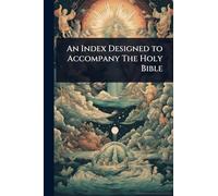 An Index Designed to Accompany The Holy Bible