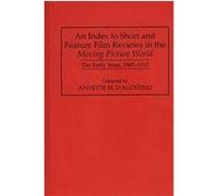 An Index to Short and Feature Film Reviews in the Moving Picture World, BIBLIOGRAPHIES AND INDEXES IN THE PERFORMING ARTS Annette M. D'Agostino (Auteur)