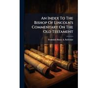 An Index To The Bishop Of Lincoln's Commentary On The Old Testament