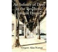 An Infinity of Days in the Psychotic Atomik Empire Norton, Greg Alan (Auteur)