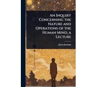 An Inquiry Concerning the Nature and Operations of the Human Mind, a Lecture