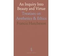 An Inquiry Into Beauty and Virtue: Treatises on Aesthetics & Ethics