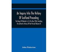 An Inquiry Into The History Of Scotland Preceding The Reign Of Malcolm Iii. Or The Year 1056; Including The Authentic History Of That Period (Volume Ii)