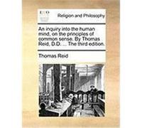 An Inquiry Into the Human Mind, on the Principles of Common Sense. by Thomas Reid, D.D. ... the Third Edition. Reid, Thomas (Auteur)