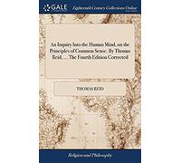 An Inquiry Into The Human Mind, On The Principles Of Common Sense. By Thomas Reid, ... The Fourth Edition Corrected