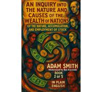 An Inquiry into the Nature and Causes of the Wealth of Nations Of the Nature, Accumulation, and Employment of Stock by Adam Smith Book 2 of 5 In Plain English