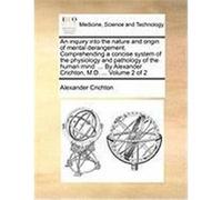 An Inquiry Into the Nature and Origin of Mental Derangement. Comprehending a Concise System of the Physiology and Pathology of the Human Mind. ... by Crichton, Alexander (Auteur)
