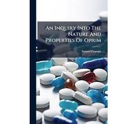 An Inquiry Into The Nature And Properties Of Opium
