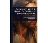 An Inquiry Into The Nature Of Our Lord's Knowledge As Man