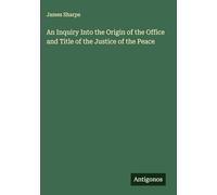 An Inquiry Into the Origin of the Office and Title of the Justice of the Peace