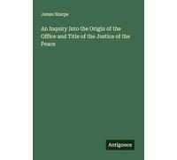 An Inquiry Into the Origin of the Office and Title of the Justice of the Peace