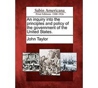 An Inquiry Into The Principles And Policy Of The Government Of The United States.