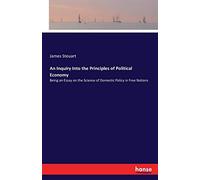 An Inquiry Into the Principles of Political Economy: Being an Essay on the Science of Domestic Policy in Free Nations