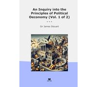 An Inquiry into the Principles of Political Oeconomy (Vol. 1 of 2)