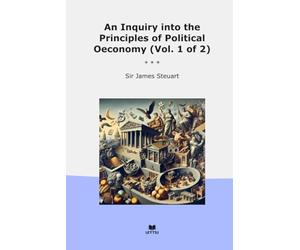 An Inquiry into the Principles of Political Oeconomy (Vol. 1 of 2)