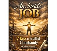 An Inside JOB Workbook: 7 Keys to Fruitful Christianity (Without Striving)