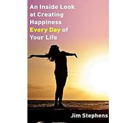 An Inside Look At Creating Happiness Every Day Of Your Life
