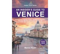 An Insider’s Guide to Venice: Discover the Hidden Venice: Handpicked Activities, Hotels, Churches, and Museums, Coupled With the Finest Cafés, Bars, and Restaurants Favored by Locals
