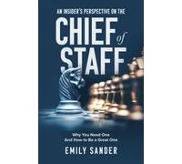 An Insider’s Perspective on the Chief of Staff: Why You Need One and How to Be a Great One