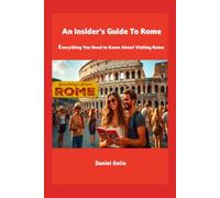 An Insider's Guide To Rome: Everything You Need to Know About Visiting Rome
