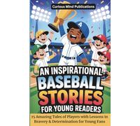 An Inspirational Baseball Stories for Young Readers: 15 Amazing Tales of Players with Lessons in Bravery & Determination for Young Fans (Curious Mind Kids Biography)