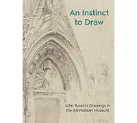 An Instinct to Draw: John Ruskin's Drawings in the Ashmolean Museum
