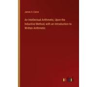 An Intellectual Arithmetic, Upon The Inductive Method, With An Introduction To Written Arithmetic