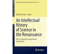 An Intellectual History of Science in the Renaissance: Cultural & Fundamental Frameworks