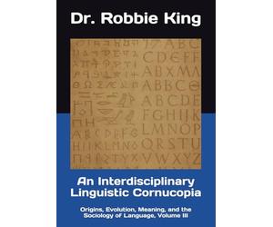 An Interdisciplinary Linguistic Cornucopia: Origins, Evolution, Meaning, and the Sociology of Language, Volume III