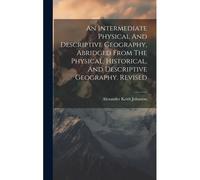 An Intermediate Physical And Descriptive Geography, Abridged From The Physical, Historical, And Descriptive Geography. Revised