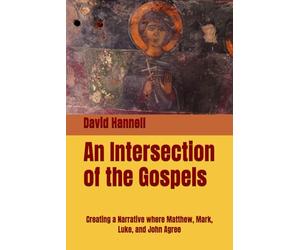 An Intersection of the Gospels: Creating a Narrative where Matthew, Mark, Luke, and John Agree