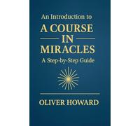 An Introduction to A Course in Miracles: A Step-by-Step Guide