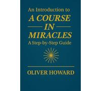 An Introduction to A Course in Miracles: A Step-by-Step Guide
