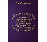 An Introduction to Algebra: With Notes and Observations Designed for the Use of Schools, and Places of Public Education.