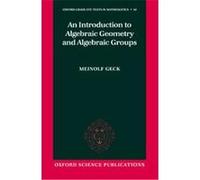 An Introduction to Algebraic Geometry and Algebraic Groups, Oxford Graduate Texts in Mathematics Meinolf Geck (Auteur)