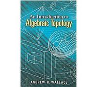 An Introduction to Algebraic Topology Andrew H. Wallace (Auteur)