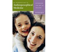An Introduction to Anthroposophical Medicine : Extending the Art of Healing, Bott
