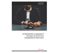 An Introduction to Approach of Advocates on Art of Cross Examination in Trial Courts