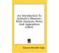 An Introduction to Aristotle's Rhetoric: With Analysis, Notes and Appendices (1867) Cope, Edward Meredith (Auteur)